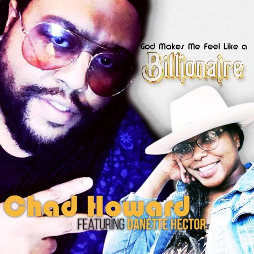 Chad Howard, song titled, God Makes Me Feel Like A Billionaire ft. Danette Hector