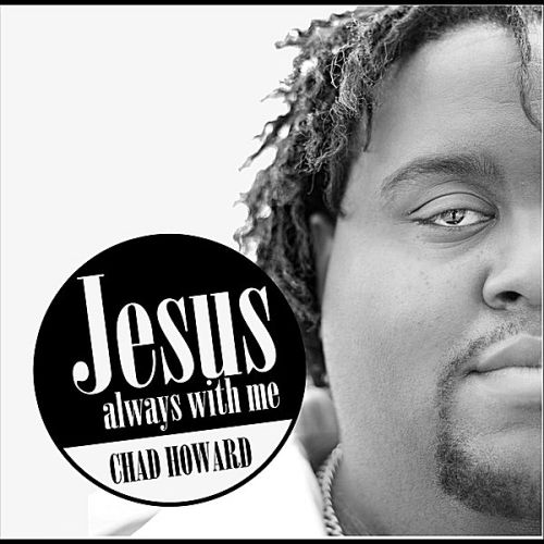 Chad Howard, song titled, Jesus Always With Me
