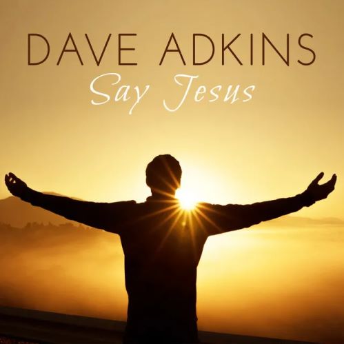 Dave Adkins, song titled, Say Jesus