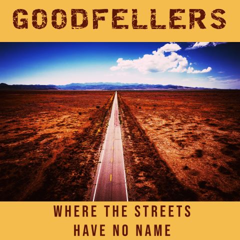 Goodfellers, song titled, Where The Streets have No Name