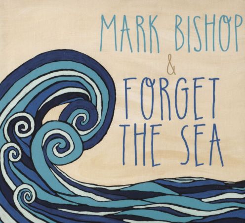 Mark Bishop, CD titled, Forget The Sea