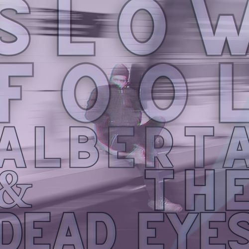 Alberta and The Dad Eyes, song titled, Slow Fool