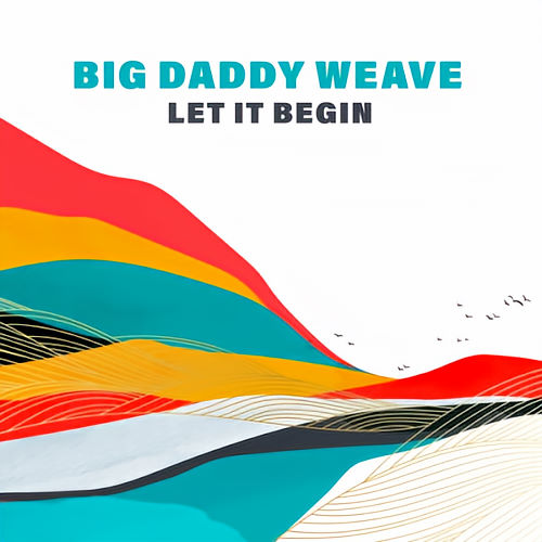 Big Daddy Weave, song titled, Let It Begin