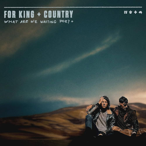for KING and COUNTRY, song titled, What We Are Waiting For