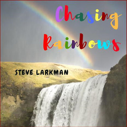 Steve Larkman, song titled, Chasing Rainbows