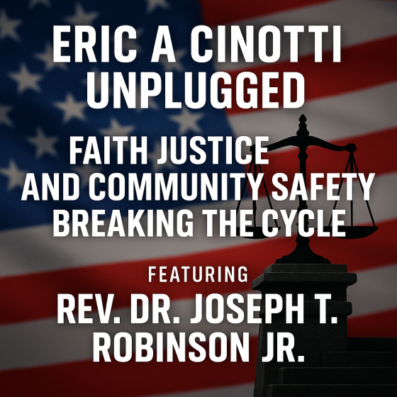 Eric A Cinotti Unplugged - Faith Justice and Community Safety Breaking the Cycle with Rev Dr Joseph T Robinson Jr - Eric A Cinotti Faith Justice