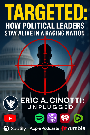 Targeted, How Political Leaders Stay Alive in a Raging Nation - Eric A Cinotti Unplugged