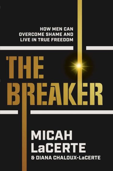 The Breaker: How Men Can Overcome Shame and Live in True Freedom