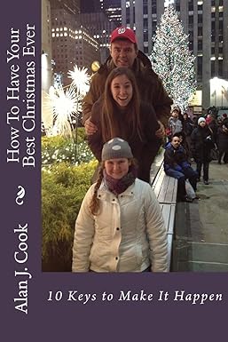 How to Have Your Best Christmas Ever: 10 Keys to Make It All Happen  written by Alan J. Cook