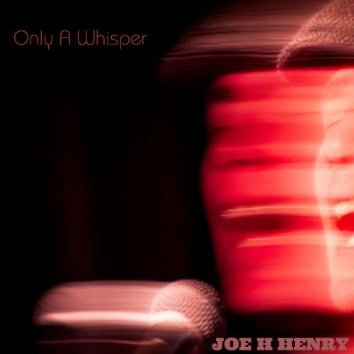 Joe H Henry, CD titled, Only A Whisper