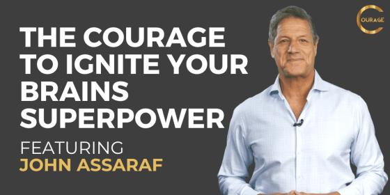 Guest, John Assaraf, The Courage to Ignite Your Brains Superpower