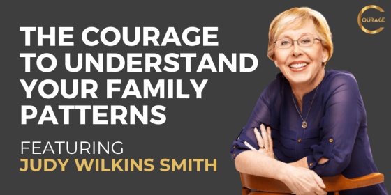 The Courage to Understand Your Family Patterns with Judy Wilkins Smith