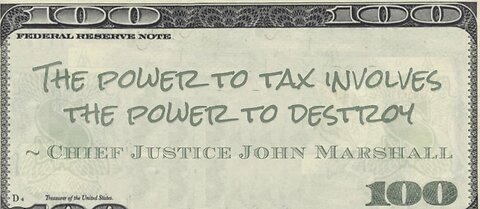 "The Power To Tax Is The Power To Destroy"