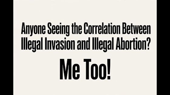 Anyone Seeing The Correlation Between Illegal Invasion and Illegal Abortion? Me Too!