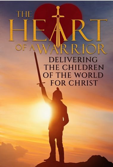 The Heart of a Warrior Delivering the Children of the World for Christ