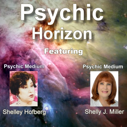 Psychic Horizon with Shelley Hofberg and cohost Shelly J Miller
