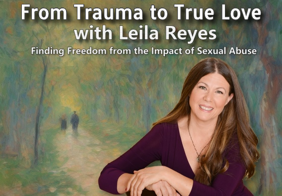 From Trauma to True Love with Leila Reyes