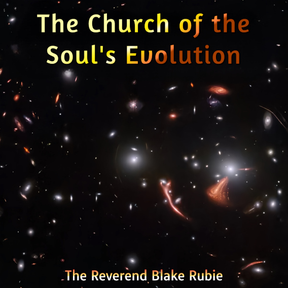 The Church of the Soul's Evolution with The Reverend Blake Rubie (Ordained Minister)