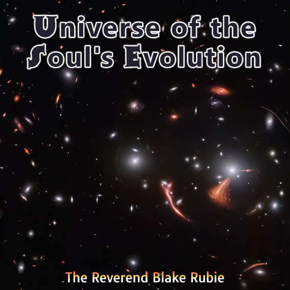 Universe of the Soul's Evolution with The Reverend Blake Rubie (Ordained Minister)