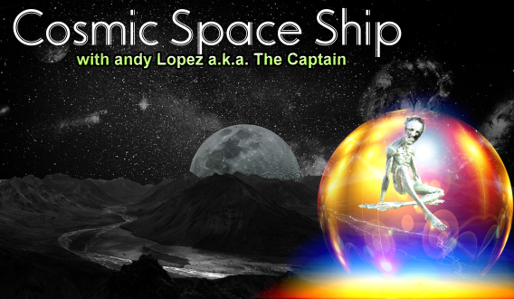 Cosmic Spaceship with andy Lopez aka The Captain