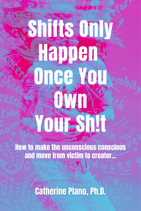 Shifts Only Happen Once You Own Your Shit by Catherine Plano