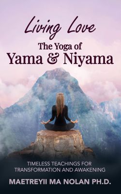 Living Love the Yoga of Yama and Niyama: Timeless Teachings for Transformation and Awakening