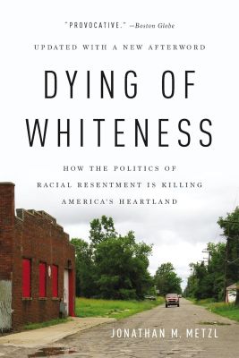 Dying of Whiteness: How the Politics of Racial Resentment is Killing America’s Heartland