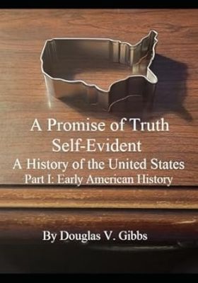 A Promise of Truth Self-Evident: Part I - Early American History (A Promise of Truth Self-Evident, A History of the United States)