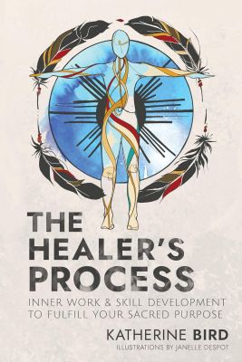 The Healer's Process: Inner Work and Skill Development to Fulfill Your Sacred Purpose