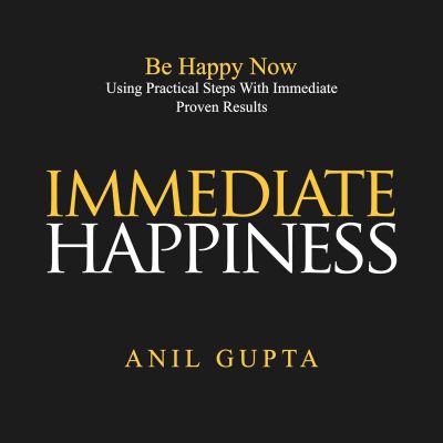 Immediate Happiness: Be Happy NOW Using Practical Steps with Immediate Proven Results