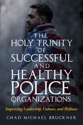 The Holy Trinity of Successful and Healthy Police Organizations: Improving Leadership, Culture and Wellness
