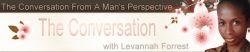 The Conversation From A Man's Perspective with LeVannah Forrest