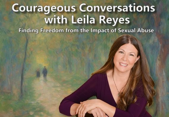 Courageous Conversations with Leila Reyes: Finding Freedom from the Impact of Sexual Abuse