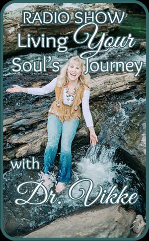 Living Your Soul's Journey with Dr. Vikke