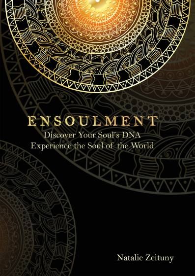 Ensoulment: Discover Your Soul's DNA, Experience the Soul of the World