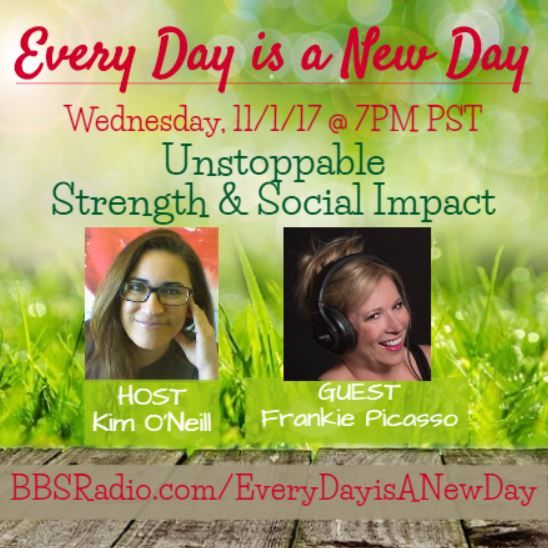 Every Day is a New Day with Kim O'Neill - 11/1/17 7PM PST, Guest Frankie Picasso
