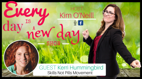 Every Day is a New Day with Kim O'Neill & Guest Kerri Hummingbird