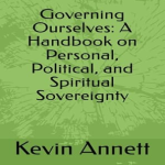 Governing Ourselves - A Handbook on Personal, Political, and Spiritual Sovereignt