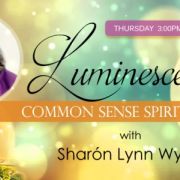Luminescence, Common Sense Spirituality with Sharón Lynn Wyeth
