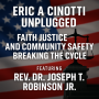 Eric A Cinotti Unplugged - Faith Justice and Community Safety Breaking the Cycle with Rev Dr Joseph T Robinson Jr - Eric A Cinotti Faith Justice