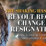 The Shaking Has Begun: Revolt Regime Change and Resignations