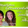 Conscious Conversations with Joan and Janet