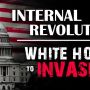 Internal Revolution White House to Invasion