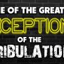 Nine of the Greatest Deceptions of the Tribulation