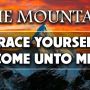 The Mountain, Brace Yourself, Come Unto Me