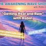 The Awakening Wave Show Getting Real and Raw with Robin