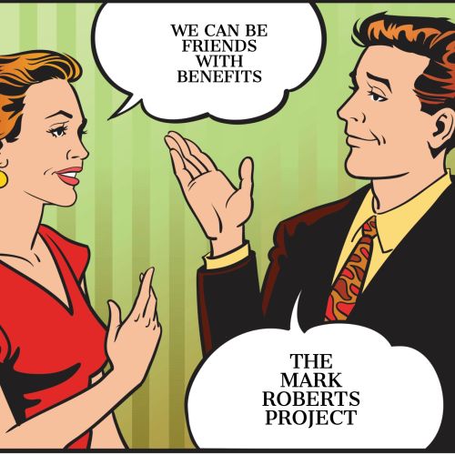 " WE CAN BE FRIENDS WITH BENEFITS "  by THE MARK ROBERTS PROJECT